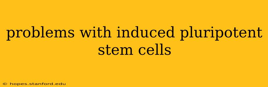 problems with induced pluripotent stem cells