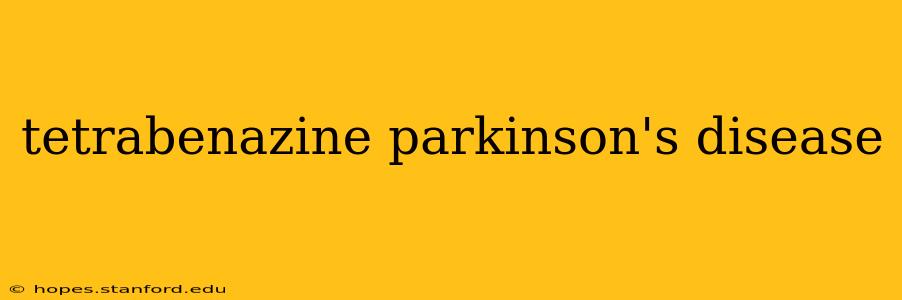 tetrabenazine parkinson's disease