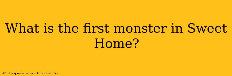 What is the first monster in Sweet Home?