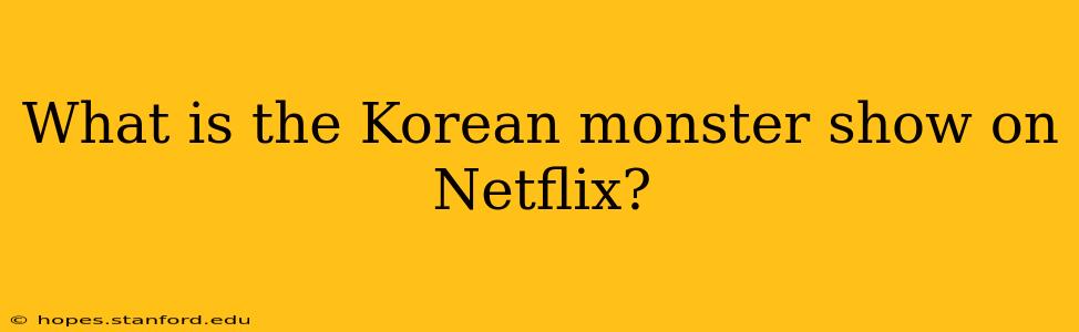 What is the Korean monster show on Netflix?