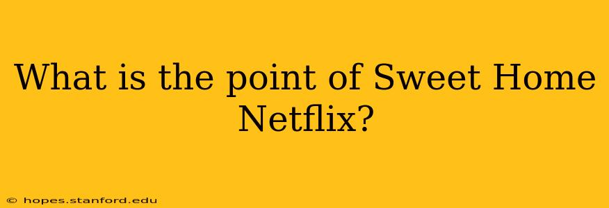 What is the point of Sweet Home Netflix?